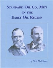 Standard Oil Co. Men in the Early Oil Region A History of the Nineteenth Century Pennsylvania Standard Oil Enterprises and the Men who Made Them Happen