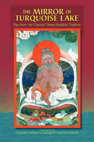 The Mirror of Turquoise Lake Plays from the Classical Tibetan Buddhist Tradition