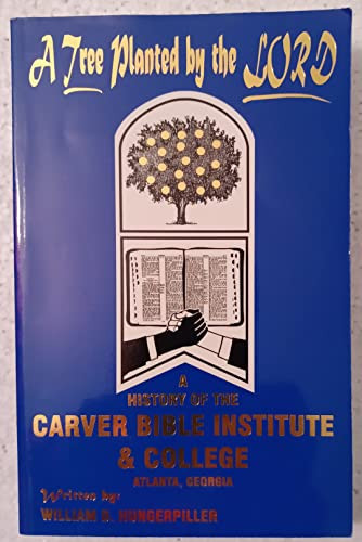 A Tree Planted by the Lord A History of the Carver Bible Institute and College, Atlanta, GA