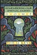 Remembering Our Spiritual Journey Home The 12 Keys for Awakening the Memory of Who You Are and Why You Are Here