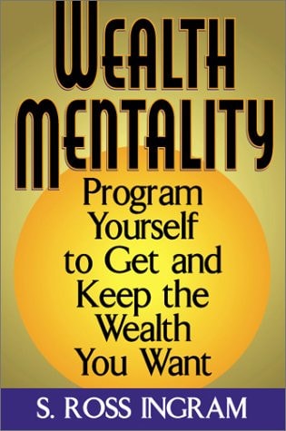 Wealth Mentality Program Yourself to Get and Keep the Wealth You Want