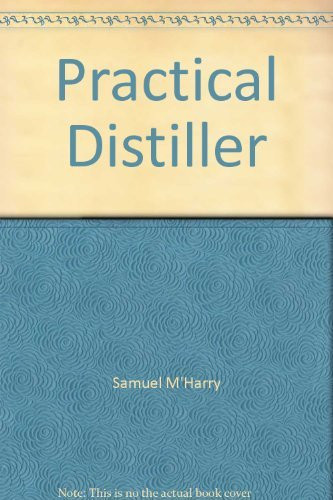 Practical Distiller An Introduction to Making Whiskey, Gin, Brandy, Spirits, C. and C