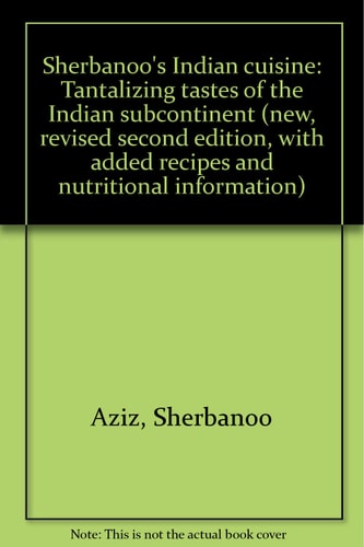 Sherbanoo's Indian Cuisine Tantalizing Tastes of the Indian Subcontinent (new, Revised Second Edition, with Added Recipes and Nutritional Information)