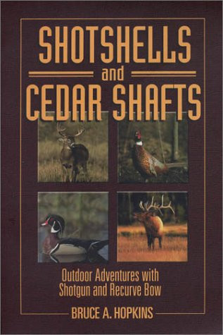 Shotshells and Cedar Shafts Outdoor Adventures with Shotgun and Recurve Bow