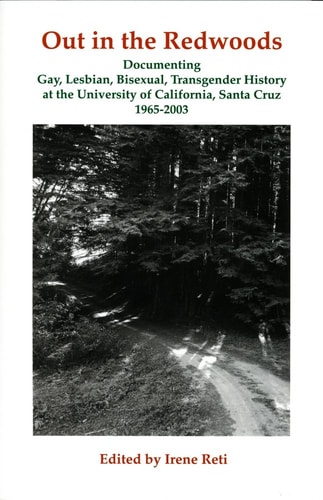Out in the Redwoods Documenting Gay, Lesbian, Bisexual, Transgender History at the University of California, Santa Cruz 1965-2003 : a Documentary Oral History Project
