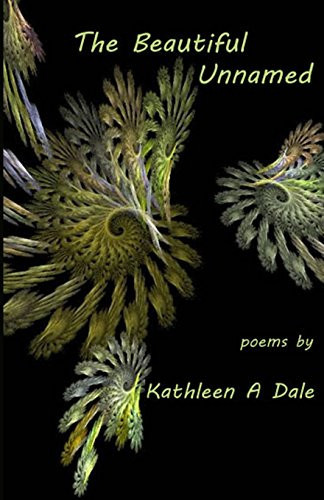The Beautiful Unnamed Poems by Kathleen a Dale