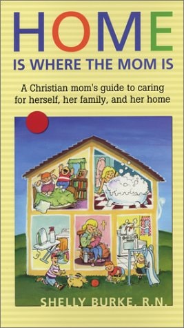 Home Is Where the Mom Is A Christian Mom's Guide to Caring for Herself, Her Family, and Her Home