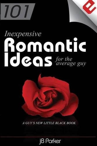101 Inexpensive Romantic Ideas for the Average Guy A Guy's New Little Black Book