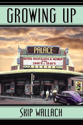 Growing Up Retro Nostalgia & Humor of the 1940's & 1950's