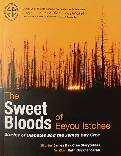 The Sweet Bloods of Eeyou Istchee Stories of Diabetes and the James Bay Cree
