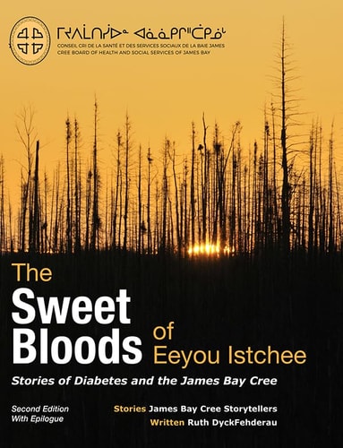 The Sweet Bloods of Eeyou Istchee Stories of Diabetes and the James Bay Cree: Second Edition