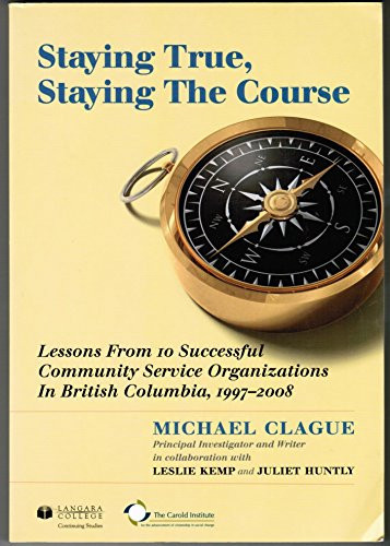 Staying True, Staying the Course Lessons from 10 Successful Community Service Organizations in British Columbia, 1997-2008