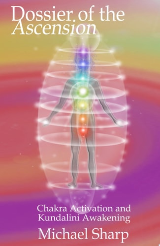 Dossier of the Ascension A Practical Guide to Chakra Activation and Kundalini Awakening