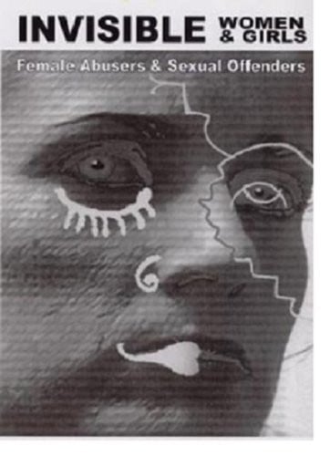 Invisible Women and Girls Female Abusers and Sexual Offenders