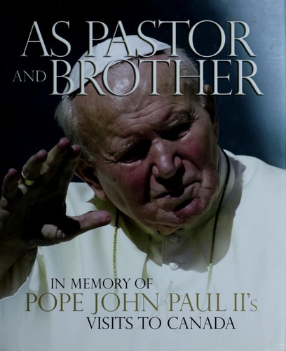 As Pastor and Brother In Memory of Pope John Paul II's Visits to Canada