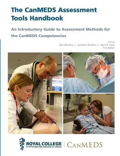 The CanMEDS Assessment Tools Handbook An Introductory Guide to Assessment Methods for the CanMEDS Competencies