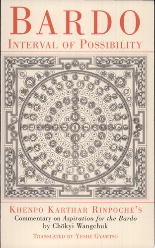 Bardo - Interval of Possibility Khenpo Karthar Rinpoche's Teaching on Aspiration for Liberation in the Bardo