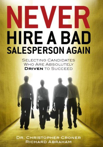 Never Hire a Bad Salesperson Again Selecting Candidates who are Absolutely Driven to Succeed