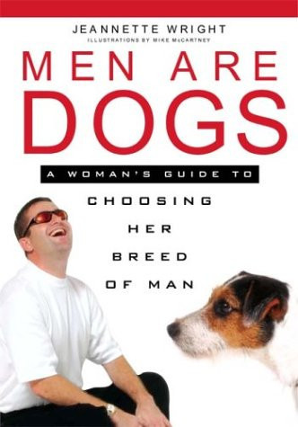 Men are Dogs A Woman's Guide to Choosing Her Breed of Man