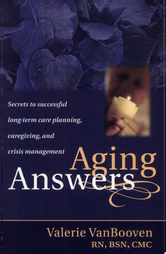 Aging Answers Secrets to Successful Long-term Care Planning, Caregiving, and Crisis Management