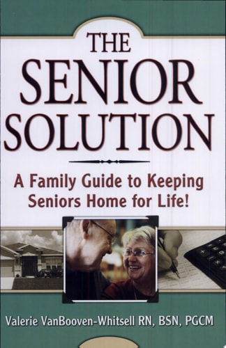 The Senior Solution A Family Guide to Keeping Seniors Home for Life
