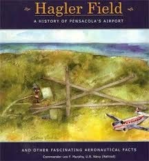 Hagler Field And Other Fascinating Aeronautical Facts: A History of Pensacola's Airport