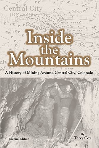 Inside the Mountains A History of Mining Around Central City, Colorado