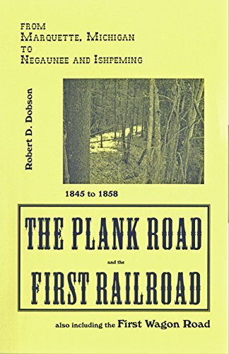 The Plank Road and the First Railroad: From Marquette, Michigan, to Negaunee and Ishpeming