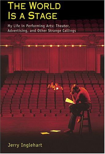 The World Is a Stage My Life in Performing Arts: Theater, Advertising and Other Strange Callings