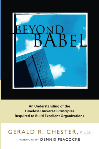 Beyond Babel An Understanding of the Timeless Universal Principals Required to Build Excellent Organizations