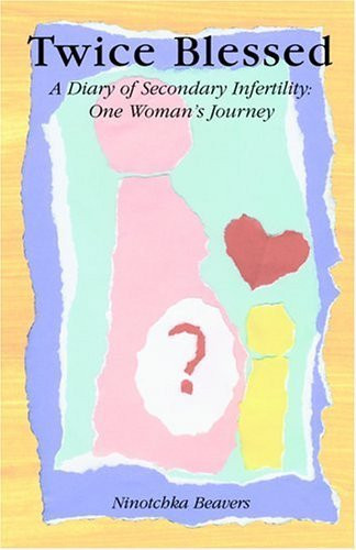 Twice Blessed A Diary of Secondary Infertility: One Woman's Journey