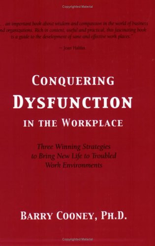 Conquering Dysfunction in the Workplace Three Winning Strategies to Bring New Life to Troubled Work Environments