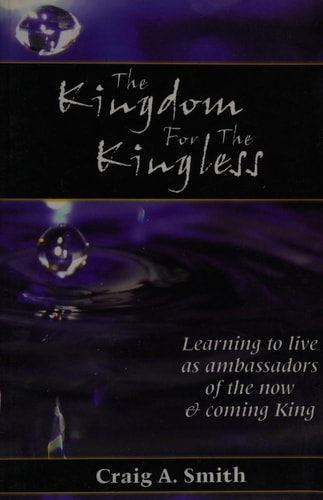 The Kingdom for the Kingless: Learning to Live As Ambassadors of the Now and Coming King