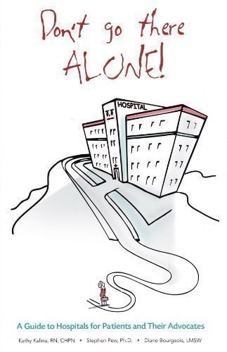Don't Go There Alone! A Guide to Hospitals for Patients and Their Advocates