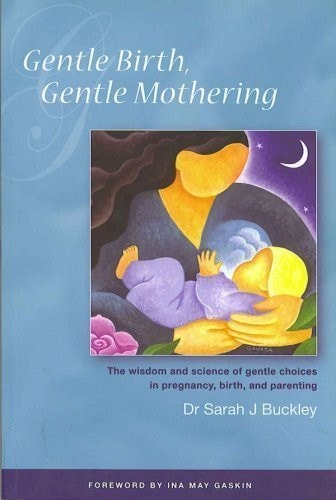 Gentle Birth, Gentle Mothering The Wisdom and Science of Gentle Choices in Pregnancy, Birth, and Parenting