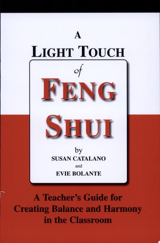 A Light Touch of Feng Shui, A Teacher's Guide for Creating Balance and Harmony in the Classroom