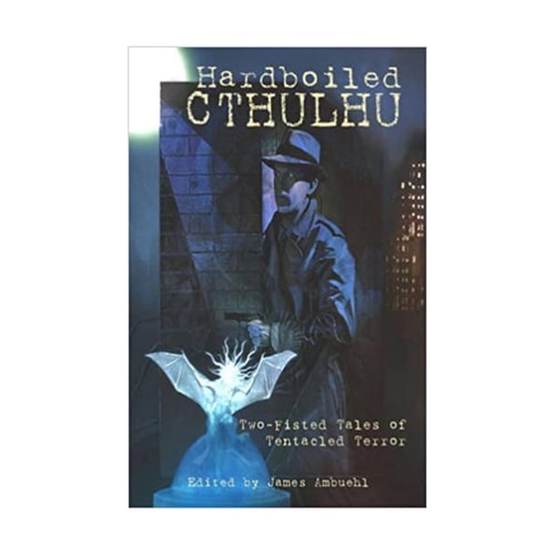 Hardboiled Cthulhu Two-Fisted Tales of Tentacled Terror