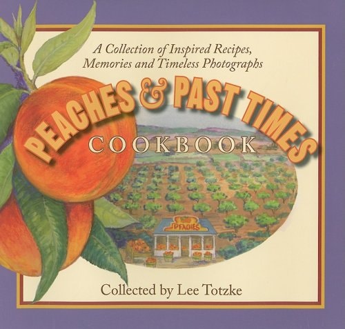 Peaches and Past Times Cookbook A Collection of Inspired Recipes, Memories and Timeless Photographs