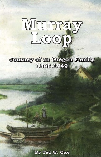 Murray Loop: Journey of an Oregon Family 1808 - 1949