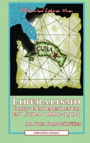 Liberalismo, Crisis e Independencia en Cuba 1880-1894