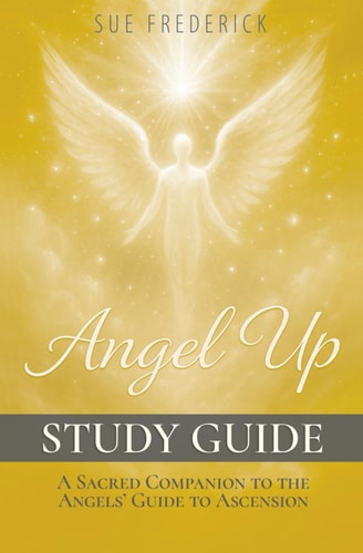 Angel Up! Study Guide A Sacred Companion to Angel Up! the Angels' Guide to Ascension