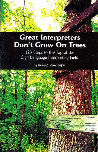 Great Interpreters Don't Grow on Trees 123 Steps to the Top of the Sign Language Interpreting Field