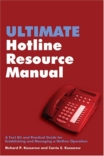 The Ultimate Hotline Resource Manual A Tool Kit and Practical Guide for Establishing and Managing a Hotline Operation