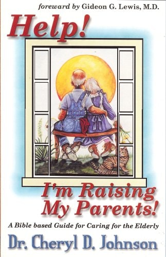 Help! I'm Raising My Parents! A Bible Based Guide for Caring for the Elderly