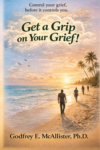 Get a Grip on Your Grief! - Control Your Grief... Before It Controls You