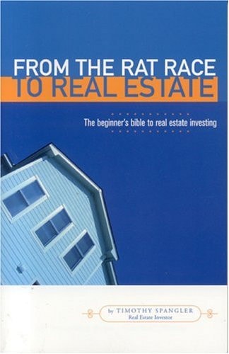 From the Rat Race to Real Estate The Beginner's Bible to Real Estate Investing