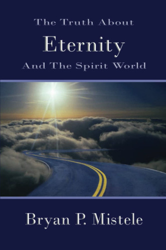The Truth about Eternity and the Spirit World