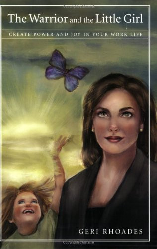 The Warrior and the Little Girl Discover Your Duality. Create Power and Joy in Your Work Life.