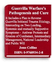 Guerrilla Warfare's Pathogenesis and Cure It Includes a Plan to Reverse Guerrilla Initiated Trauma Etiology, Interceding on Two Leading, Systemic and Mutually Supportive Symptoms - Antiwar Protests and Erosion of Combatant-, Intermediary Management-, National Leadership- and Public- Will