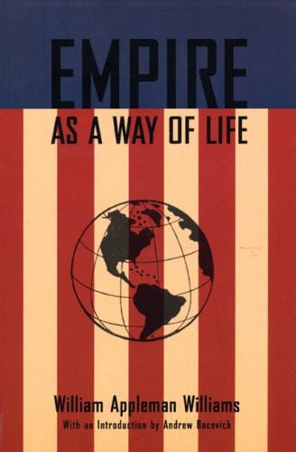 Empire As A Way of Life: An Essay on the Causes and Character of America's Present Predicament Along with a Few Thoughts about an Alternative
